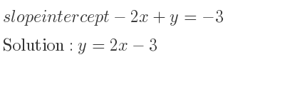 The slope intercept of-2x+y=-3 is y=2x-3